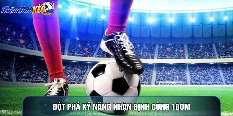 Đột phá kỹ năng nhận định cùng 1gom