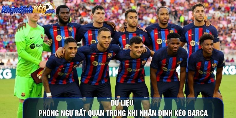 Dữ liệu phòng ngự rất quan trọng khi nhận định kèo barca