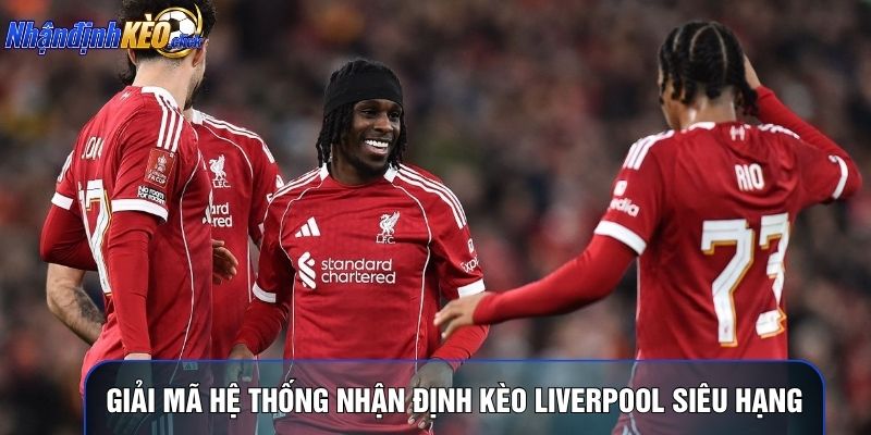 Giải mã hệ thống nhận định kèo Liverpool siêu hạng
