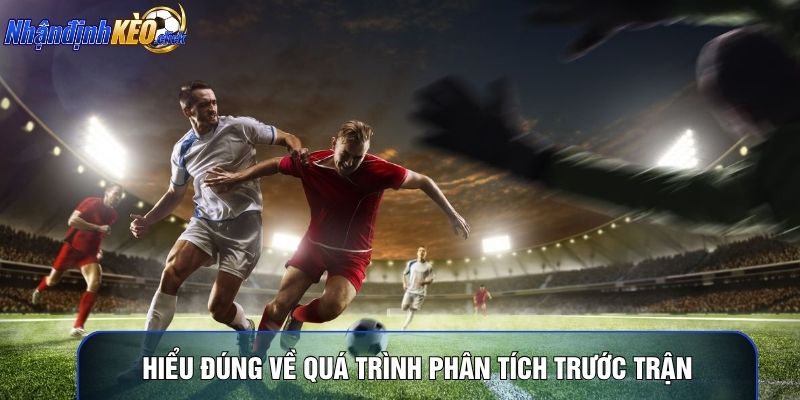 Hiểu đúng về quá trình phân tích trước trận