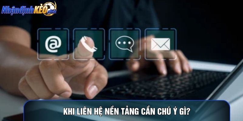 Khi liên hệ nền tảng cần chú ý gì?