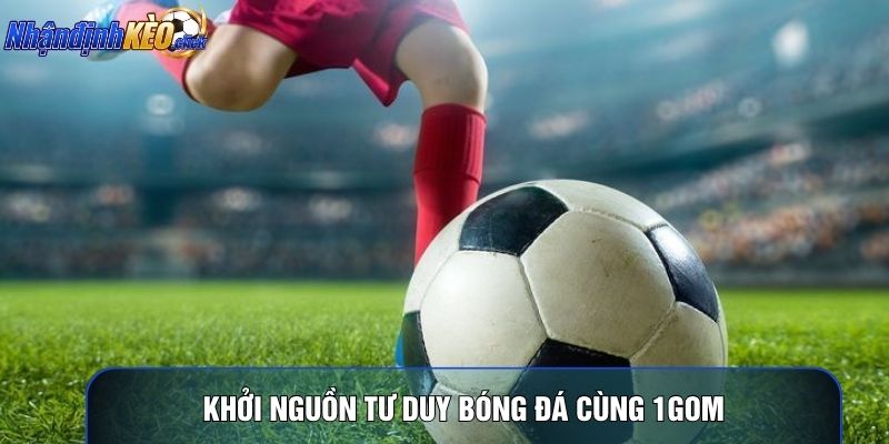 Khởi nguồn tư duy bóng đá cùng 1gom