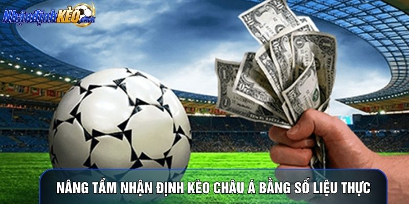 Nâng tầm nhận định kèo châu Á bằng số liệu thực