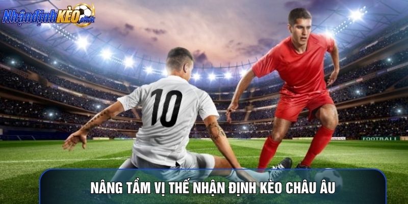 Nâng tầm vị thế nhận định kèo châu Âu