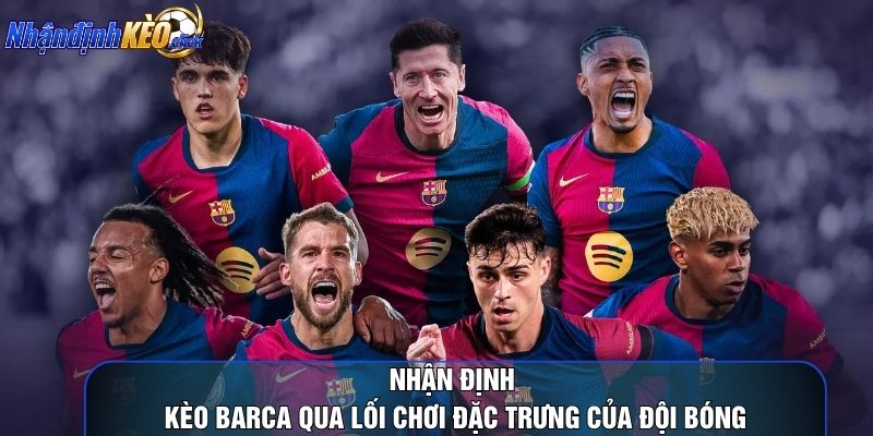 Nhận định kèo barca qua lối chơi đặc trưng của đội bóng