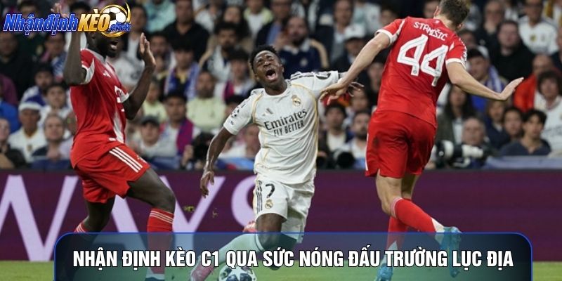 Nhận định kèo C1 qua sức nóng đấu trường lục địa