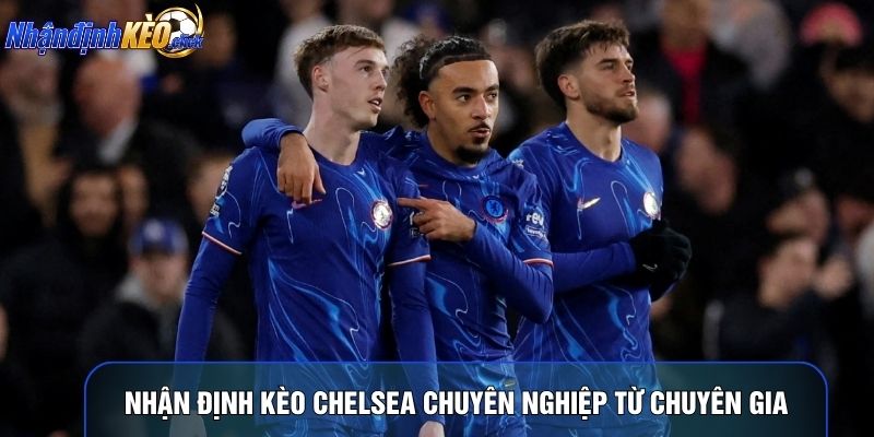 Nhận định kèo chelsea chuyên nghiệp từ chuyên gia
