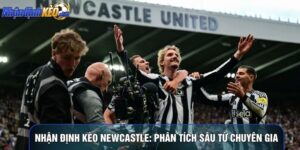 Nhận định kèo Newcastle: Phân Tích Sâu Từ Chuyên Gia
