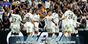 Nhận Định Kèo Real: Phân Tích Tỷ Lệ Kèo Bóng Đá Real Madrid
