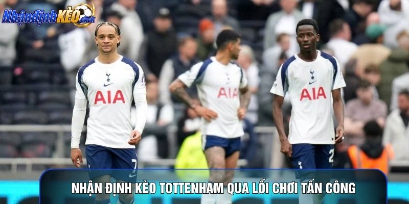 Nhận định kèo tottenham qua lối chơi tấn công