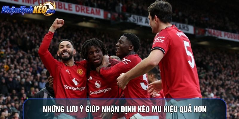Những lưu ý giúp nhận định kèo mu hiệu quả hơn