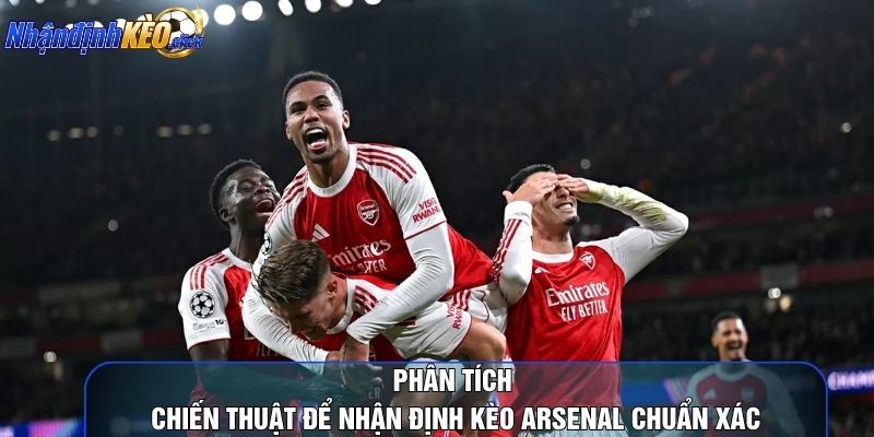 Phân tích chiến thuật để nhận định kèo arsenal chuẩn xác