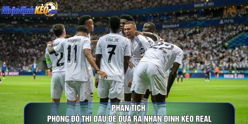 Phân tích phong độ thi đấu để đưa ra nhận định kèo real