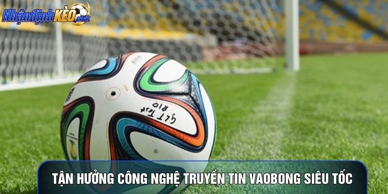 Tận hưởng công nghệ truyền tin Vaobong siêu tốc