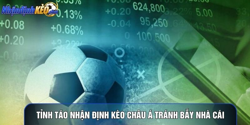 Tỉnh táo nhận định kèo châu Á tránh bẫy nhà cái