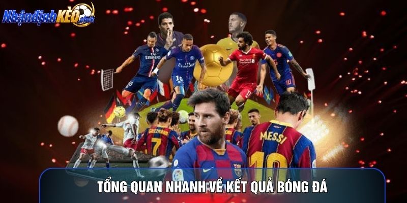 Tổng quan nhanh về kết quả bóng đá