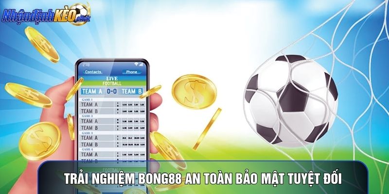 Trải nghiệm Bong88 an toàn bảo mật tuyệt đối
