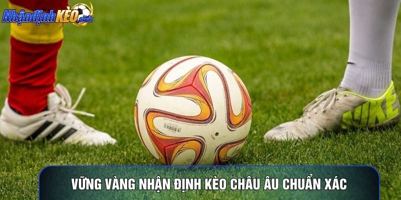 Vững vàng nhận định kèo châu Âu chuẩn xác